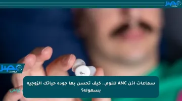 سماعات أذن ANC للنوم.. كيف تحسن بها جودة حياتك الزوجية بسهولة؟